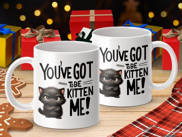 You've Got To Be Kitten Me Cute Cat Coffee Mug - Image 4