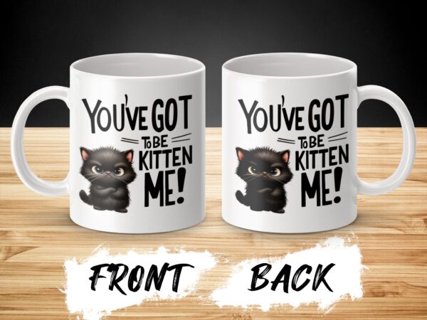 You've Got To Be Kitten Me Cute Cat Coffee Mug - Image 3