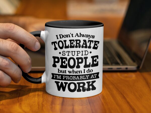 I Don't Always Tolerate Stupid People Sarcastic Mug - Image 2