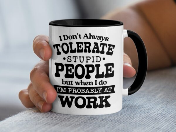 I Don't Always Tolerate Stupid People Sarcastic Mug