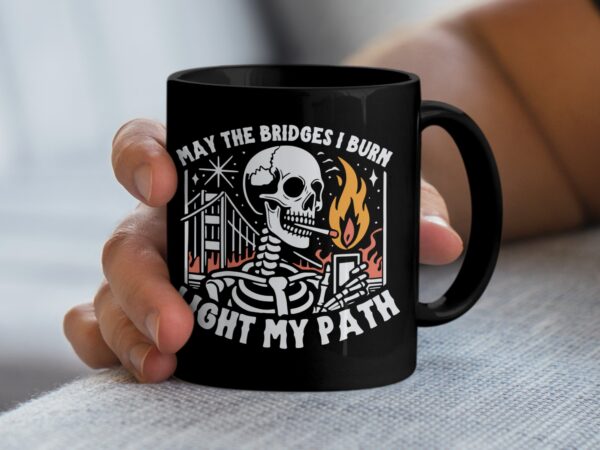 May The Bridges I Burn Sarcastic black Mug
