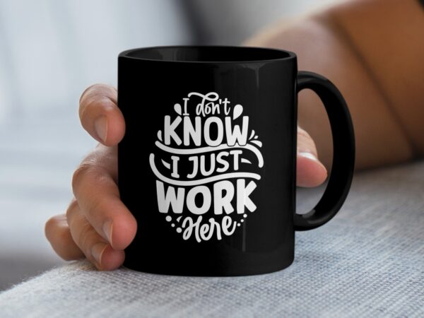 I Don't Know I Just Work Here Funny Black Mug