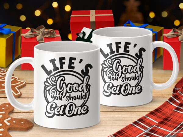 Life's Good You Should Get One Inspiring Mug - Image 4