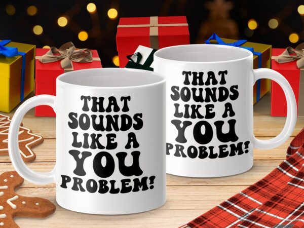 Sounds Like A You Problem Funny Coffee Mug - Image 4