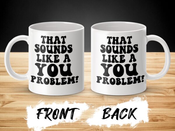 Sounds Like A You Problem Funny Coffee Mug - Image 3