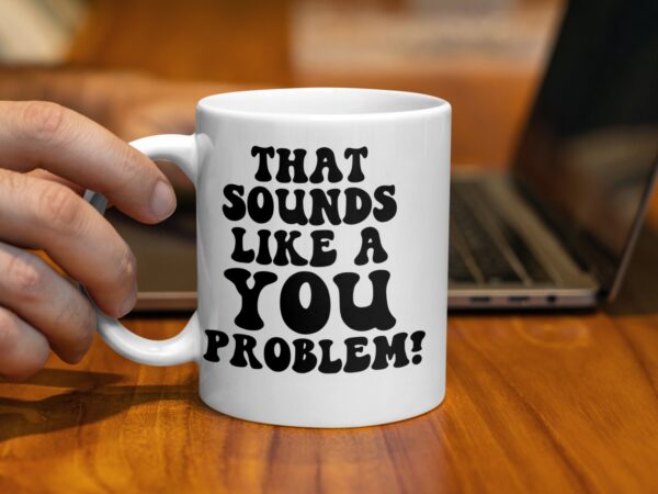 Sounds Like A You Problem Funny Coffee Mug - Image 2