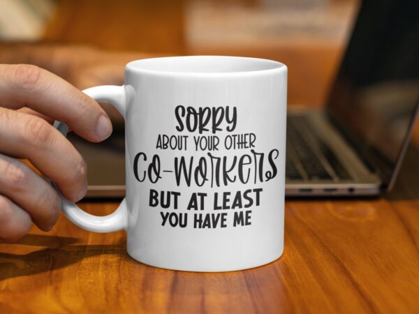 Sorry About Your Other Co-Workers Funny Mug - Image 2