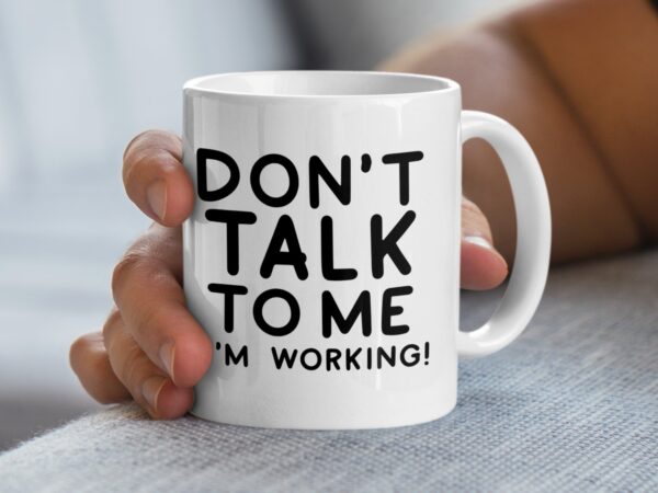 Don't Talk To Me I'm Working Office Mug