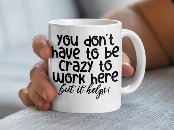 Crazy To Work Here Humorous Coffee Mug